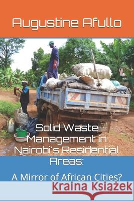 Solid Waste Management in Nairobi's Residential Areas: A Mirror of African Cities? Afullo, Augustine Otieno 9781539917274 Createspace Independent Publishing Platform