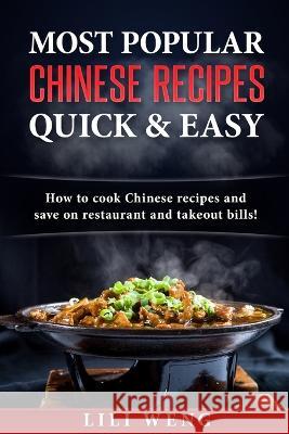 Most Popular Chinese Recipes Quick & Easy: How to cook Chinese recipes and save on restaurant and takeout bills! Weng, Lili 9781539929642