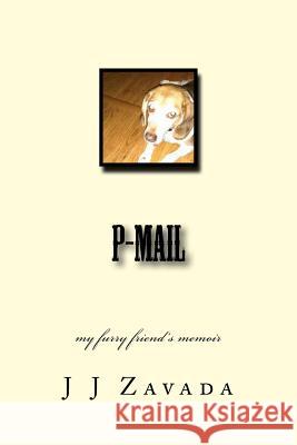 p-mail: my furry friend's memoir Zavada, J. J. 9781539938712 Createspace Independent Publishing Platform