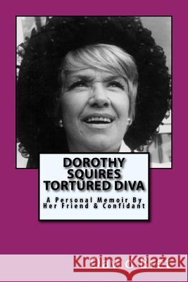 Dorothy Squires: Tortured Diva: A Personal Memoir By Her Friend & Confidant Bret, David 9781539948599