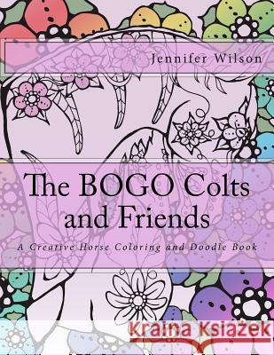 The BOGO Colts and Friends: A Creative Horse Coloring and Doodle Book Wilson, Jennifer 9781539954460