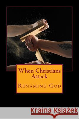 When Christians Attack: Renaming God Vini Virgin 9781539955887