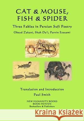 Cat & Mouse, Fish & Spider: Three Fables in Persian Sufi Poetry Obeyd Zakani Shah Da'i Parvin Etesami 9781539956655 Createspace Independent Publishing Platform
