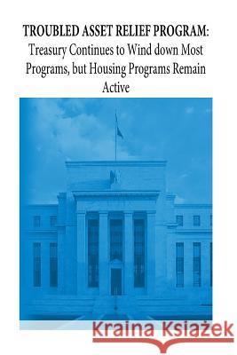 Troubled Asset Relief Program: Treasury Continues to Wind down Most Programs, but Housing Programs Remain Active Penny Hill Press 9781539960331