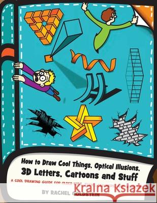 How to Draw Cool Things, Optical Illusions, 3D Letters, Cartoons and Stuff: A Cool Drawing Guide for Older Kids, Teens, Teachers, and Students Rachel a. Goldstein 9781539966357 Createspace Independent Publishing Platform
