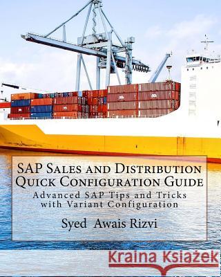 SAP Sales and Distribution Quick Configuration Guide: Advanced SAP Tips and Tricks with Variant Configuration (Color Edition Book) Syed Awais Rizvi 9781539985228