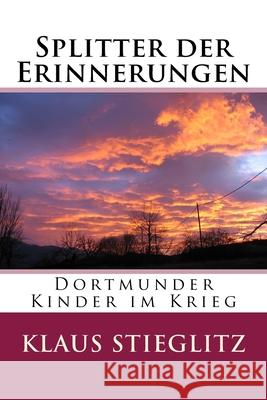 Splitter der Erinnerungen: Dortmunder Kinder im Krieg Peter Stieglitz Klaus Stieglitz 9781539996934