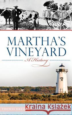 Martha's Vineyard: A History Thomas Dresser Tom Dresser 9781540209726 History Press Library Editions