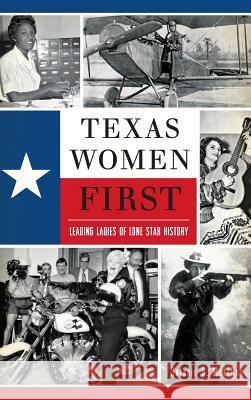 Texas Women First: Leading Ladies of Lone Star History Sherrie S. McLeroy 9781540211767
