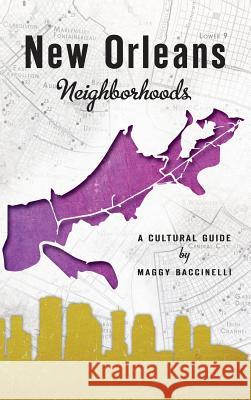 New Orleans Neighborhoods: A Cultural Guide Maggy Baccinelli 9781540213105 History Press Library Editions
