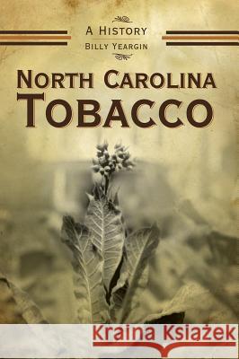 North Carolina Tobacco: A History Billy Yeargin 9781540217967 History Press Library Editions