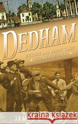 Dedham: Historic and Heroic Tales from Shiretown James L. Parr 9781540220394