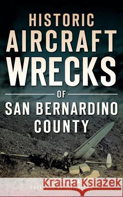 Historic Aircraft Wrecks of San Bernardino County G. Pat Macha Eric Blehm 9781540221506 History Press Library Editions
