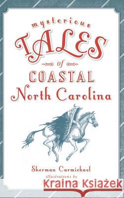 Mysterious Tales of Coastal North Carolina Sherman Carmichael Sarah Haynes 9781540229045