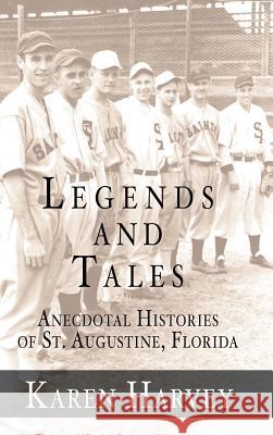 Legends and Tales: Anecdotal Histories of St. Augustine, Florida Karen G. Harvey 9781540229106