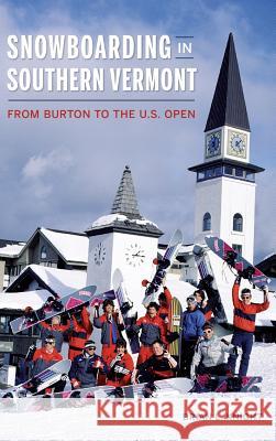 Snowboarding in Southern Vermont: From Burton to the Us Open Brian L. Knight 9781540236906