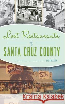 Lost Restaurants of Santa Cruz County Liz Pollock 9781540242617