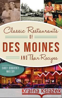 Classic Restaurants of Des Moines and Their Recipes Darcy Dougherty-Maulsby 9781540245359 History PR