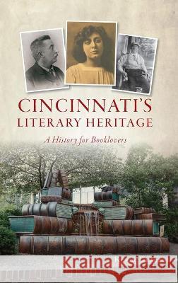 Cincinnati's Literary Heritage: A History for Booklovers Kevin Grace 9781540245618