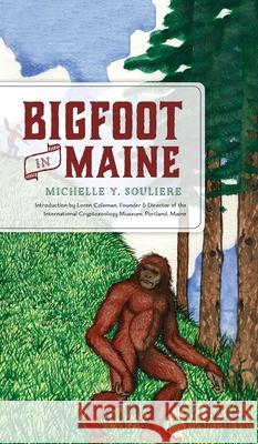 Bigfoot in Maine Michelle Souliere Loren Coleman 9781540247490 History PR
