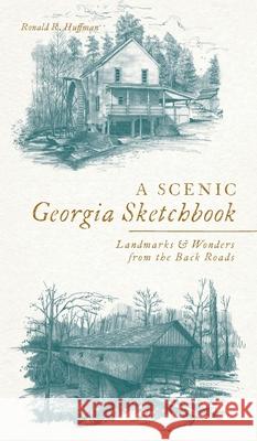 Scenic Georgia Sketchbook: Landmarks and Wonders from the Back Roads Ronald R. Huffman 9781540248060 History PR