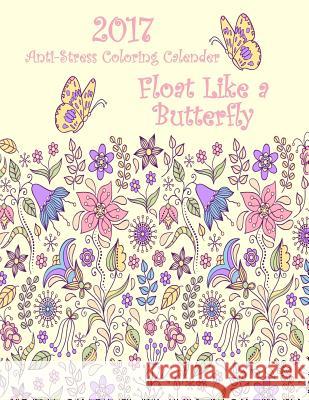 2017 Anti-Stress Coloring Calendar: Float Like a Butterfly Mary Lou Brown Sandy Mahony 9781540315205 Createspace Independent Publishing Platform