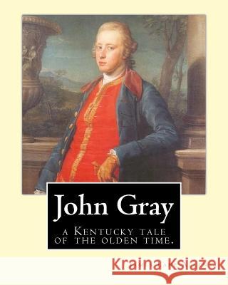 John Gray: a Kentucky tale of the olden time. By: James Lane Allen Allen, James Lane 9781540332691