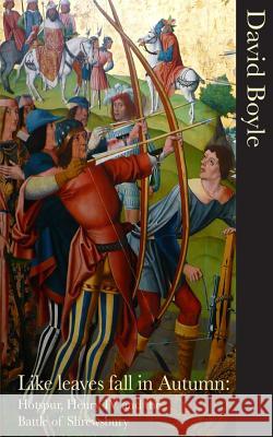 Like Leaves Fall in Autumn: Hotspur, Henry IV and the Battle of Shrewsbury David Boyle 9781540351937 Createspace Independent Publishing Platform