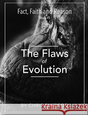 Fact, Faith and Reason #5- The Flaws of Evolution Chris Sherrod 9781540357212