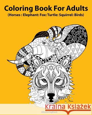Horses coloring book for adults: elephant: fox: turtle: squirrel: birds: Adult Coloring Book: Fantastic Animal Stress Relief Coloring Book for Adults Adult Coloring Book 9781540449795 Createspace Independent Publishing Platform