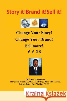 Story it! Brand it! Sell it!: Change Your Story! Change Your Brand! Sell More! Kadembo, Ernest M. 9781540454263 Createspace Independent Publishing Platform