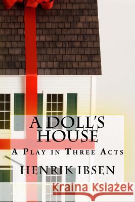 A Doll's House: A Play in Three Acts Henrik Ibsen 9781540489975