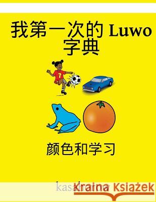 My First Chinese-Luwo Dictionary: Colour and Learn Kasahorow 9781540499660 Createspace Independent Publishing Platform
