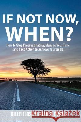 If Not Now WHEN?: How to Stop Procrastinating, Manage Your Time and Take Action to Achieve Your Goals Cornell, Carol 9781540517197 Createspace Independent Publishing Platform