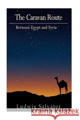The Caravan Route between Egypt and Syria Salvator, Ludwig 9781540520302 Createspace Independent Publishing Platform
