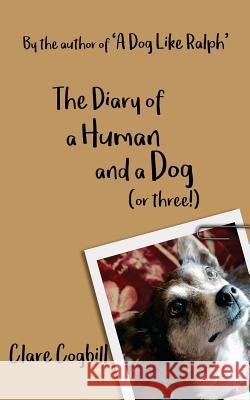 The Diary of a Human and a Dog (or Three) Clare Cogbill 9781540534637