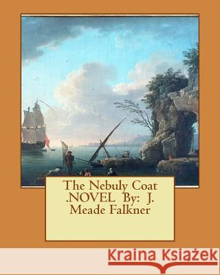 The Nebuly Coat .NOVEL By: J. Meade Falkner Falkner, J. Meade 9781540541512 Createspace Independent Publishing Platform