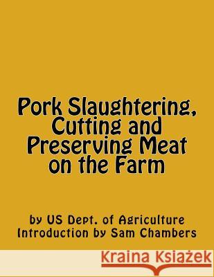 Pork Slaughtering, Cutting and Preserving Meat on the Farm Us Dept of Agriculture Sam Chambers 9781540548511 Createspace Independent Publishing Platform