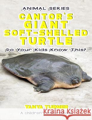 THE CANTOR'S GIANT SOFT-SHELLED TURTLE Do Your Kids Know This?: A Children's Picture Book Turner, Tanya 9781540551627