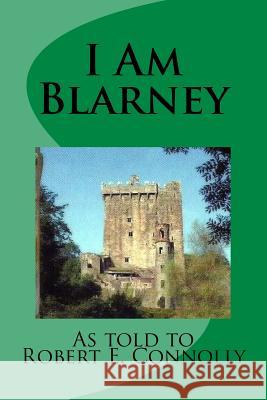 I Am Blarney MR Robert E. Connolly 9781540556448 Createspace Independent Publishing Platform