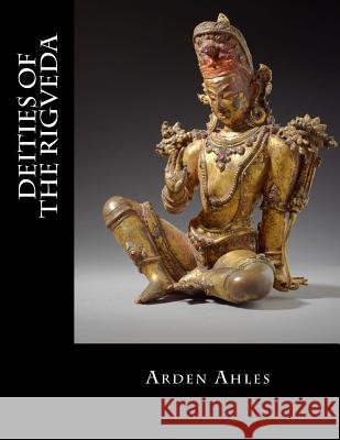 Deities of the Rigveda Arden Ahles 9781540561725 Createspace Independent Publishing Platform