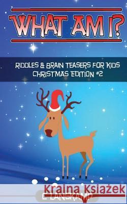 What Am I? Christmas Riddles and Brain Teasers for Kids #2 C. Langkamp 9781540564139 Createspace Independent Publishing Platform