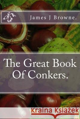 The Great Book Of Conkers. Browne, James J. 9781540564955 Createspace Independent Publishing Platform