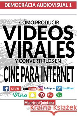 Manual Para Producir Videos Virales: Cómo convertir sus Videos en Cine Para Internet Quintana, Mauricio 9781540574251