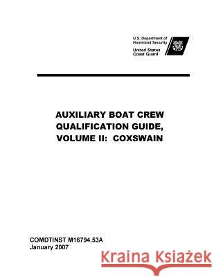 United States Coast Guard AUXILIARY BOAT CREW QUALIFICATION GUIDE, VOLUME II: Coxswain Comdtinst M16794.53a Coast Guard, United States 9781540612243 Createspace Independent Publishing Platform
