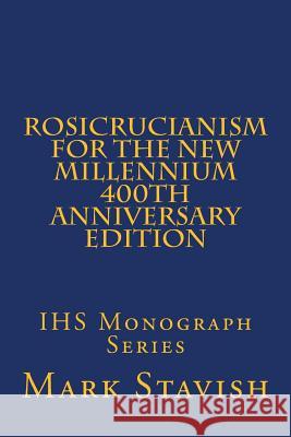 Rosicrucianism for the New Millennium - 400th Anniversary Edition: IHS Monograph Series DeStefano III, Alfred 9781540633798 Createspace Independent Publishing Platform