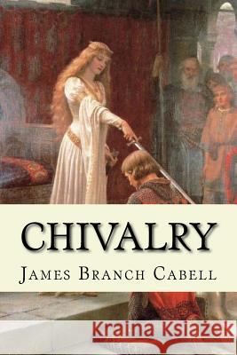 Chivalry James Branch Cabell Howard Pyle William Hurd Lawrence 9781540651150 Createspace Independent Publishing Platform