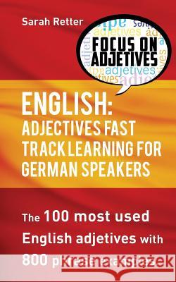 English: Adjectives Fast Track Learning for German Speakers: The 100 most used English adjectives with 800 phrase examples Retter, Sarah 9781540657756