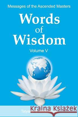 WORDS of WISDOM. Volume 5: Messages of Ascended Masters Mickushina, Tatyana N. 9781540700117