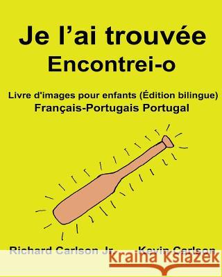 Je l'ai trouvée Encontrei-o: Livre d'images pour enfants Français-Portugais Portugal (Édition bilingue) Carlson, Kevin 9781540725981